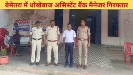 Bemetara Bank Fraud Case : किसानों के लाखों रुपये फर्जी तरीके से निकाला, धोखेबाज असिस्टेंट बैंक मैनेजर गिरफ्तार । पढ़े पूरी ख़बर